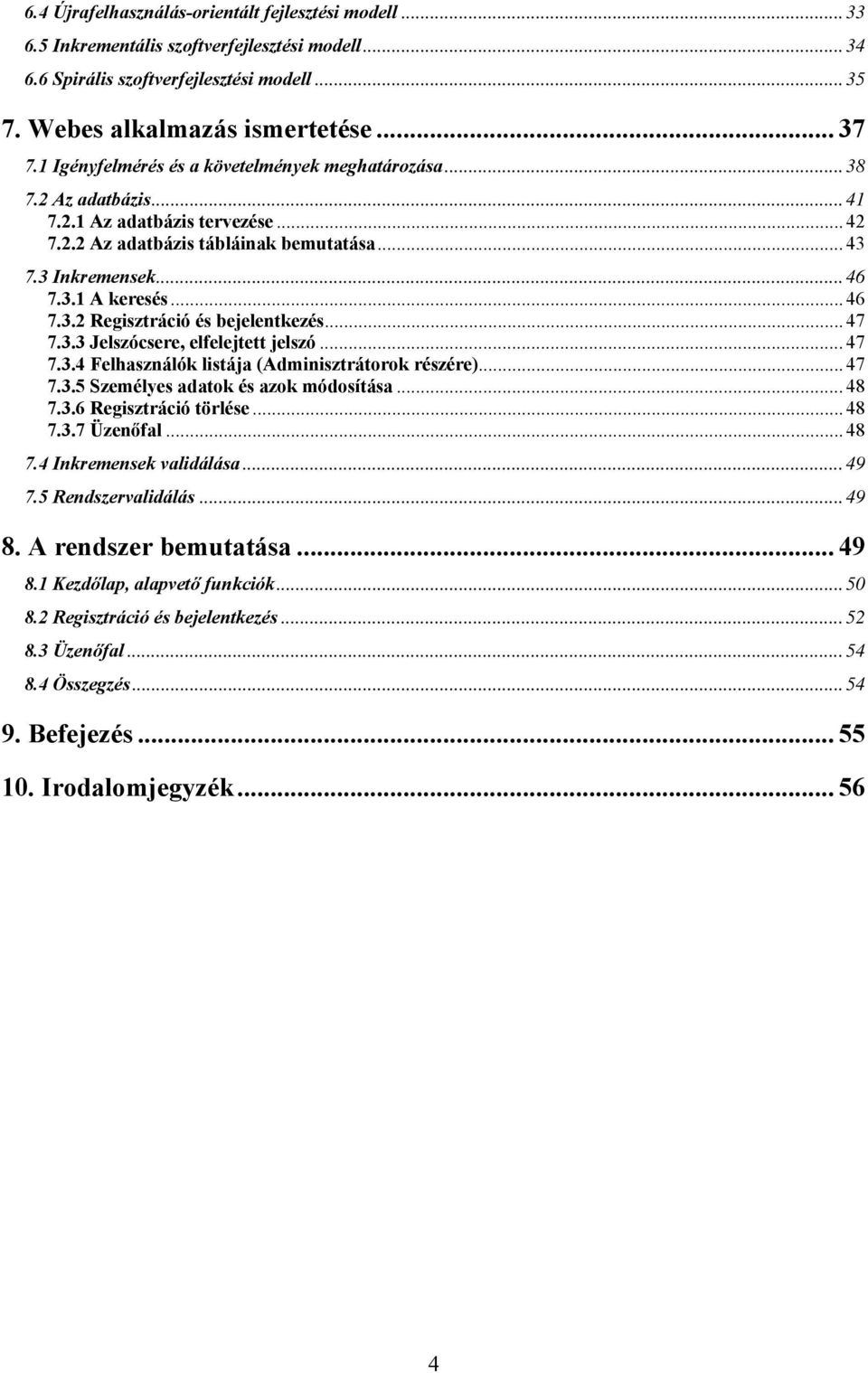 .. 46 7.3.2 Regisztráció és bejelentkezés... 47 7.3.3 Jelszócsere, elfelejtett jelszó... 47 7.3.4 Felhasználók listája (Adminisztrátorok részére)... 47 7.3.5 Személyes adatok és azok módosítása... 48 7.