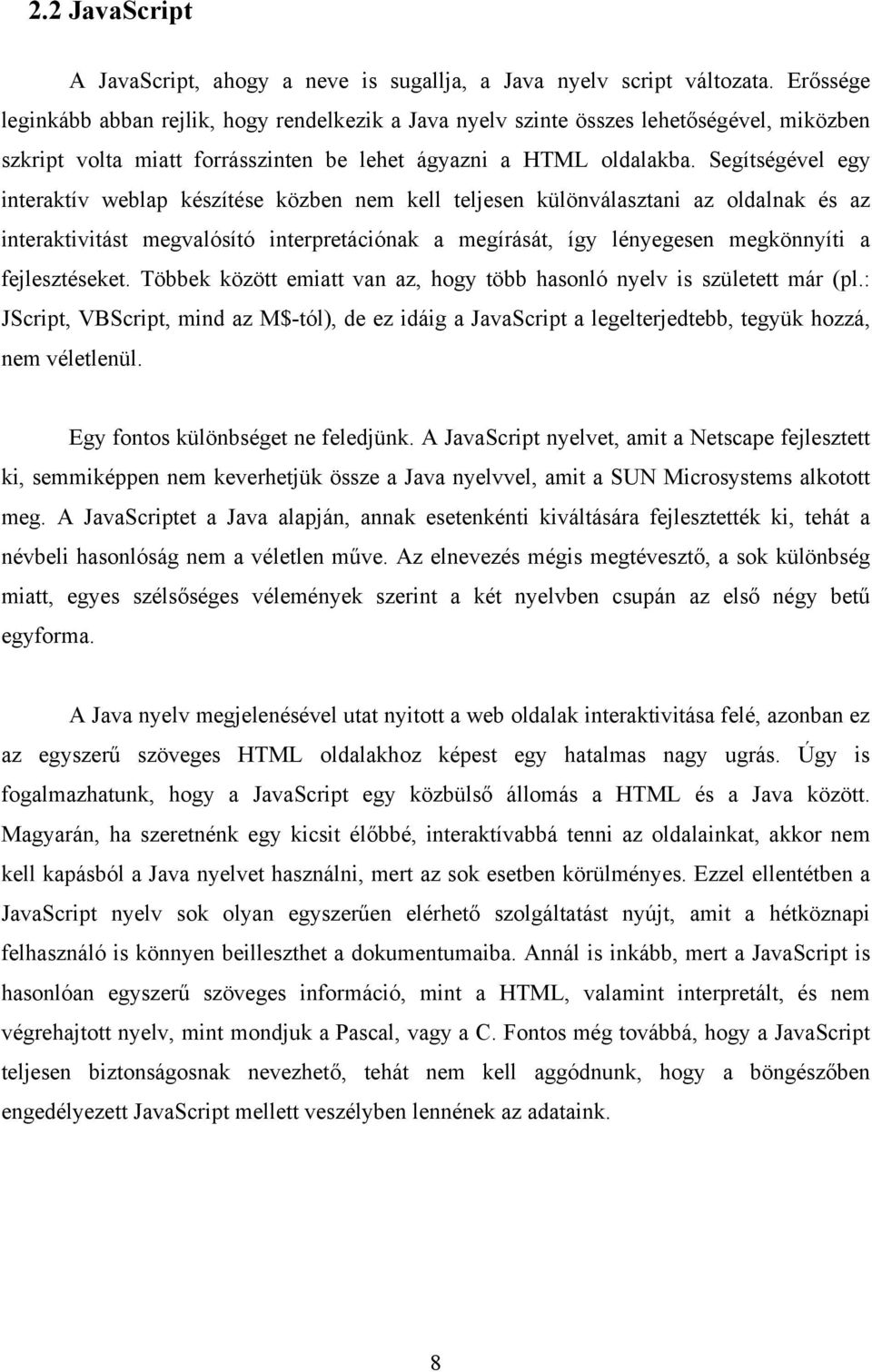 Segítségével egy interaktív weblap készítése közben nem kell teljesen különválasztani az oldalnak és az interaktivitást megvalósító interpretációnak a megírását, így lényegesen megkönnyíti a