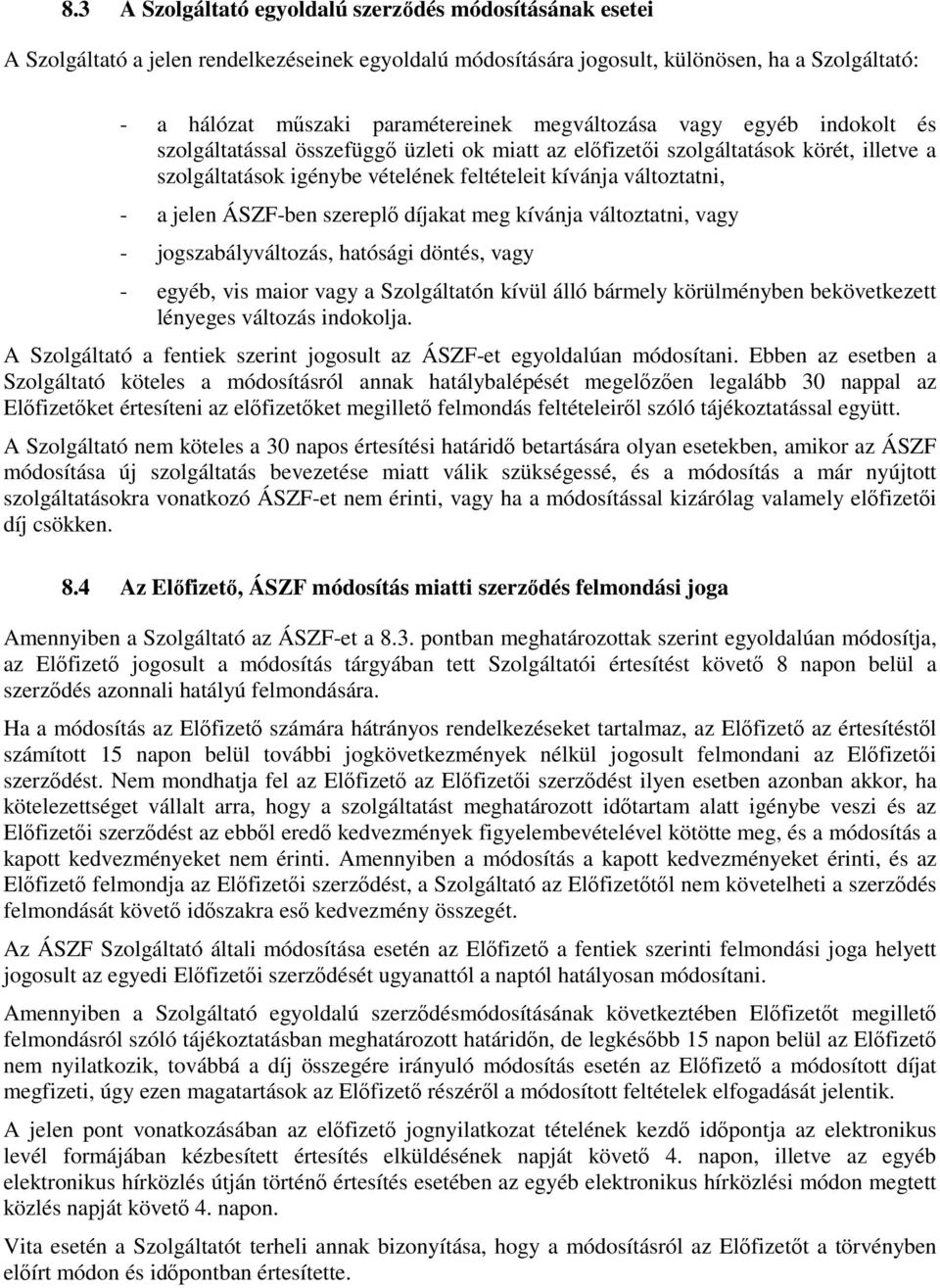 jelen ÁSZF-ben szereplő díjakat meg kívánja változtatni, vagy - jogszabályváltozás, hatósági döntés, vagy - egyéb, vis maior vagy a Szolgáltatón kívül álló bármely körülményben bekövetkezett lényeges