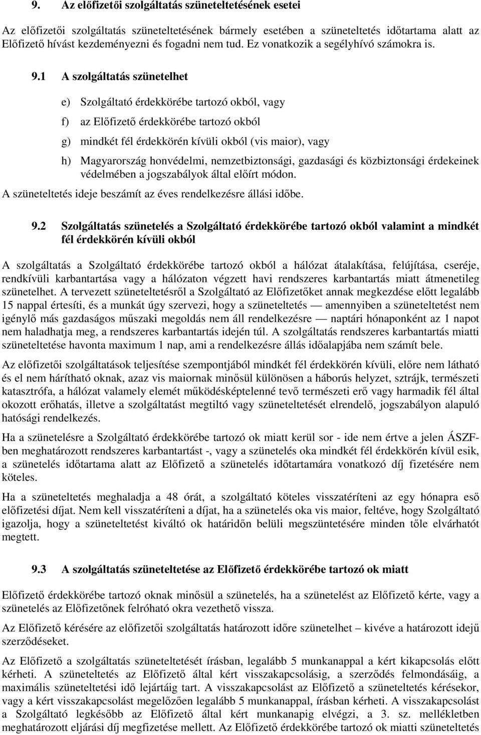 1 A szolgáltatás szünetelhet e) Szolgáltató érdekkörébe tartozó okból, vagy f) az Előfizető érdekkörébe tartozó okból g) mindkét fél érdekkörén kívüli okból (vis maior), vagy h) Magyarország
