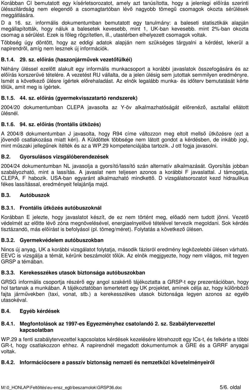 mint 2%-ban okozta csomag a sérülést. Ezek is fıleg rögzítetlen, ill., utastérben elhelyezett csomagok voltak.