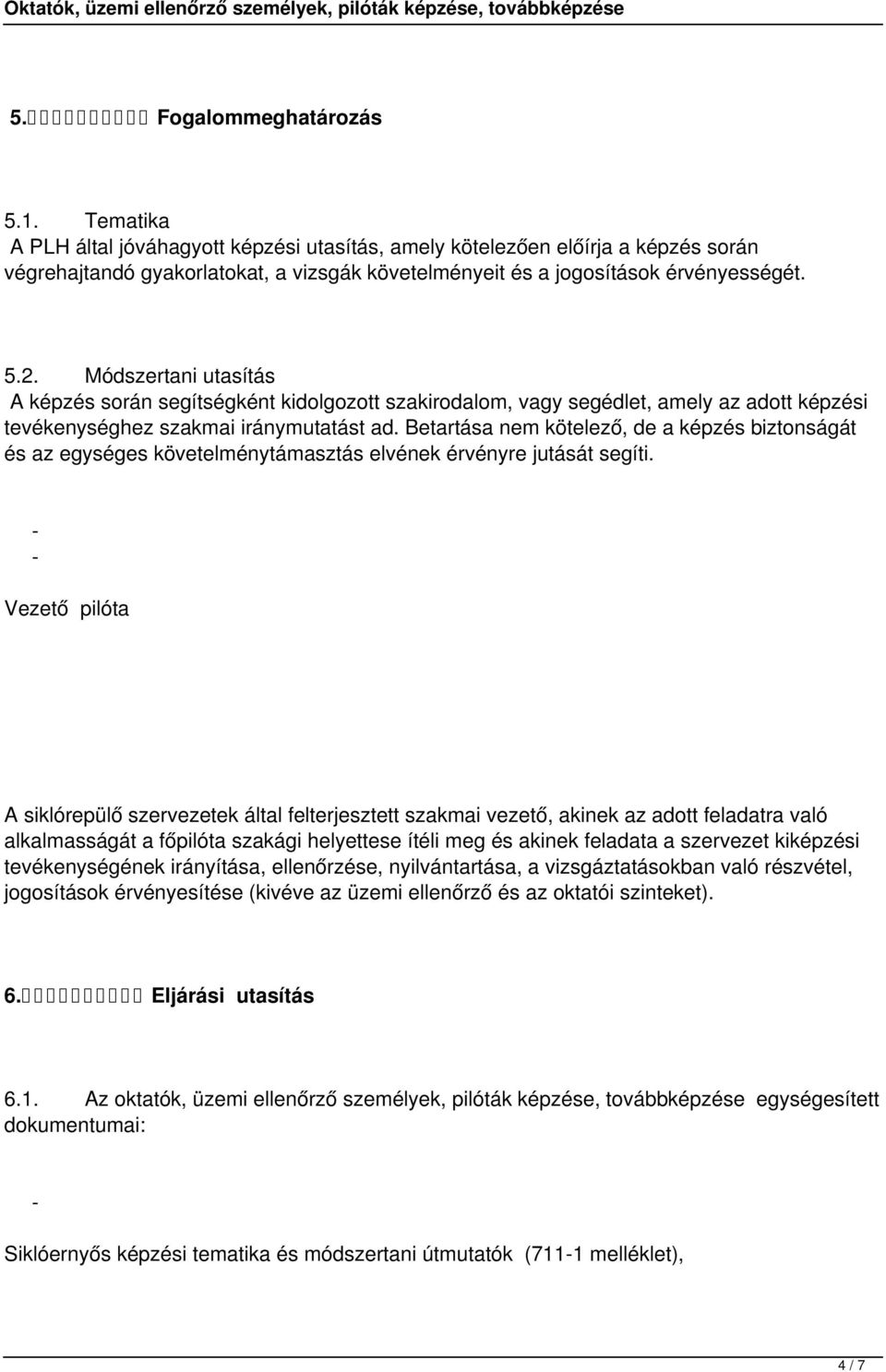 Módszertani utasítás A képzés során segítségként kidolgozott szakirodalom, vagy segédlet, amely az adott képzési tevékenységhez szakmai iránymutatást ad.