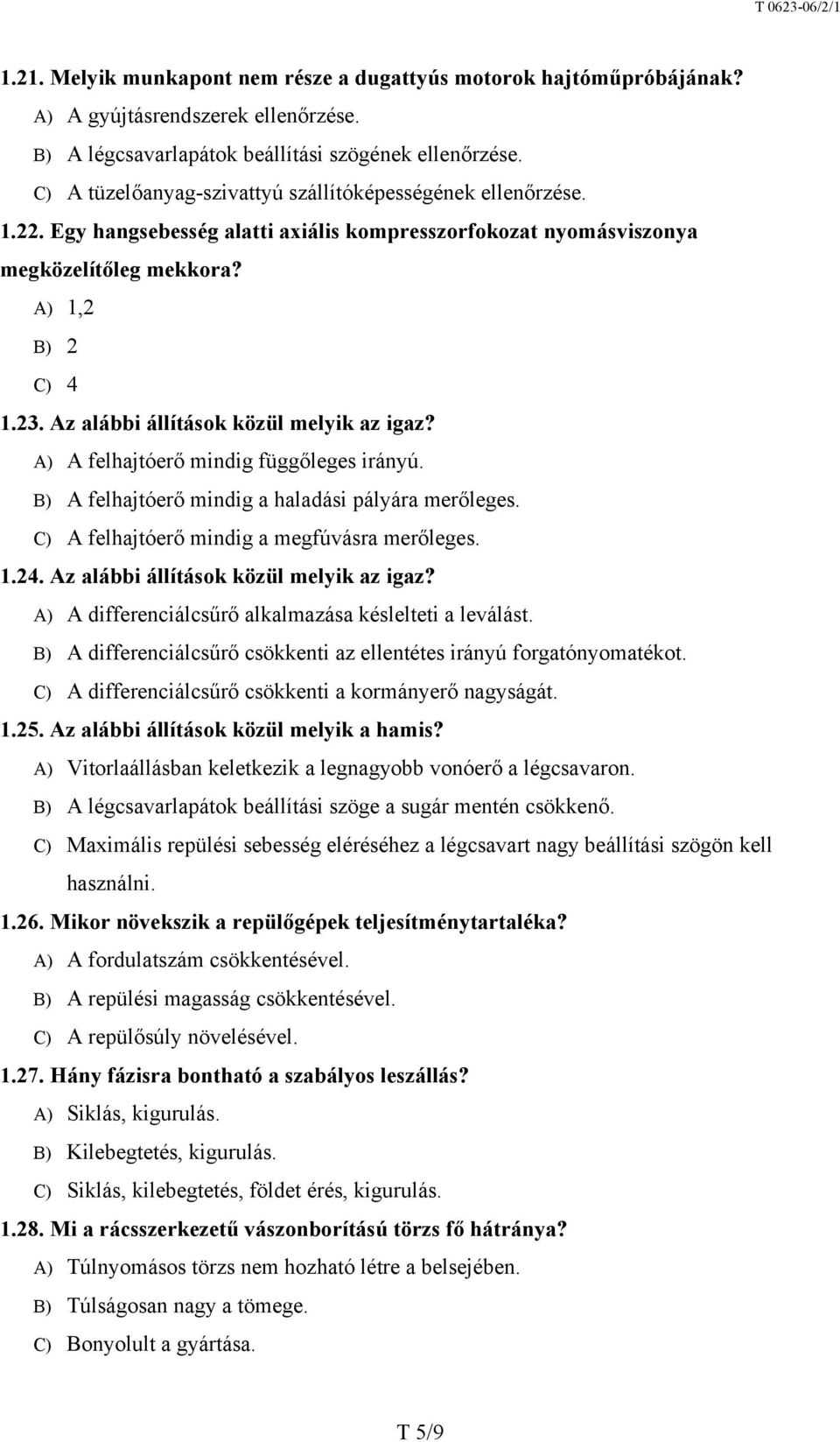 Az alábbi állítások közül melyik az igaz? A) A felhajtóerő mindig függőleges irányú. B) A felhajtóerő mindig a haladási pályára merőleges. C) A felhajtóerő mindig a megfúvásra merőleges. 1.24.