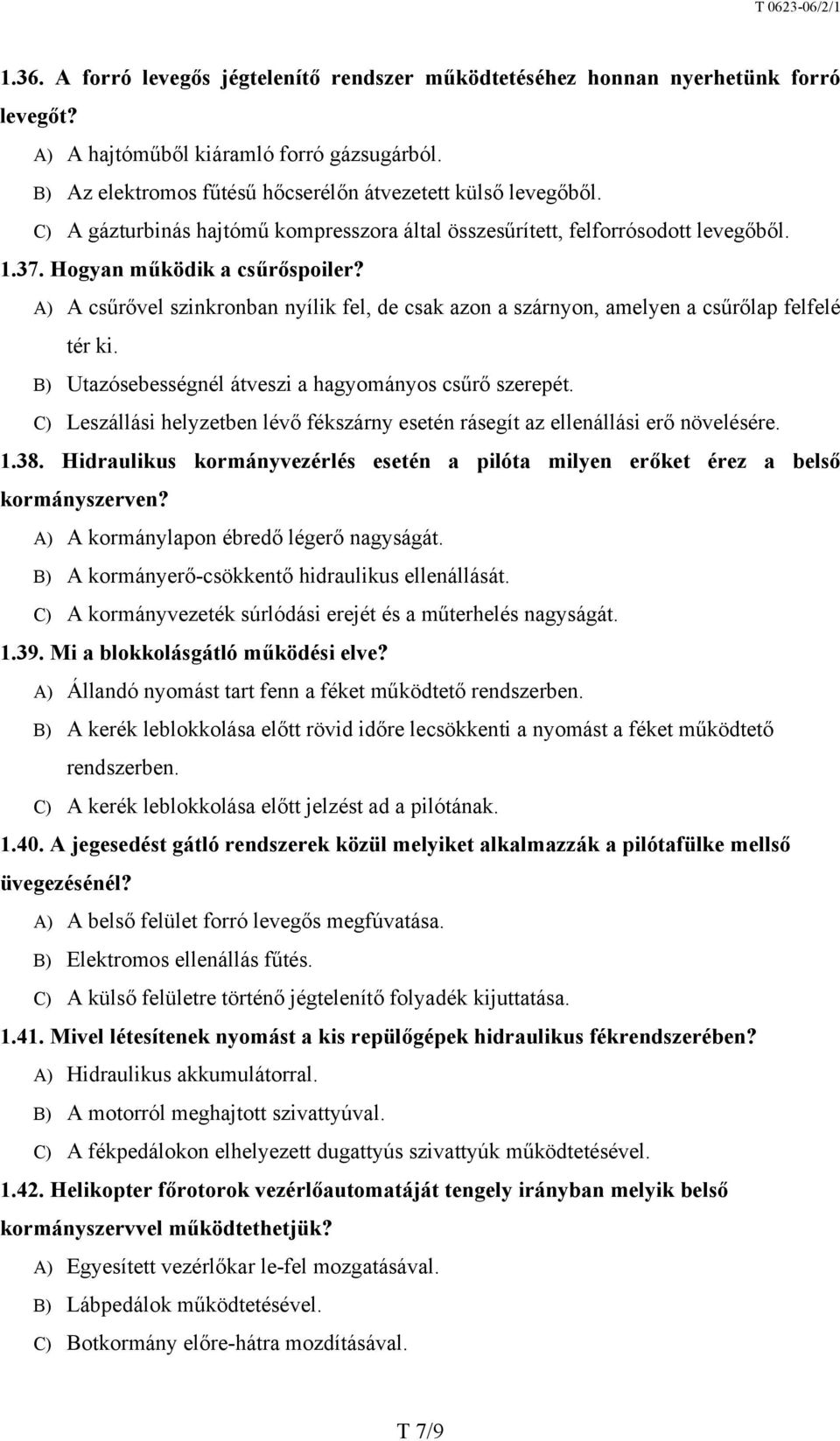 A) A csűrővel szinkronban nyílik fel, de csak azon a szárnyon, amelyen a csűrőlap felfelé tér ki. B) Utazósebességnél átveszi a hagyományos csűrő szerepét.