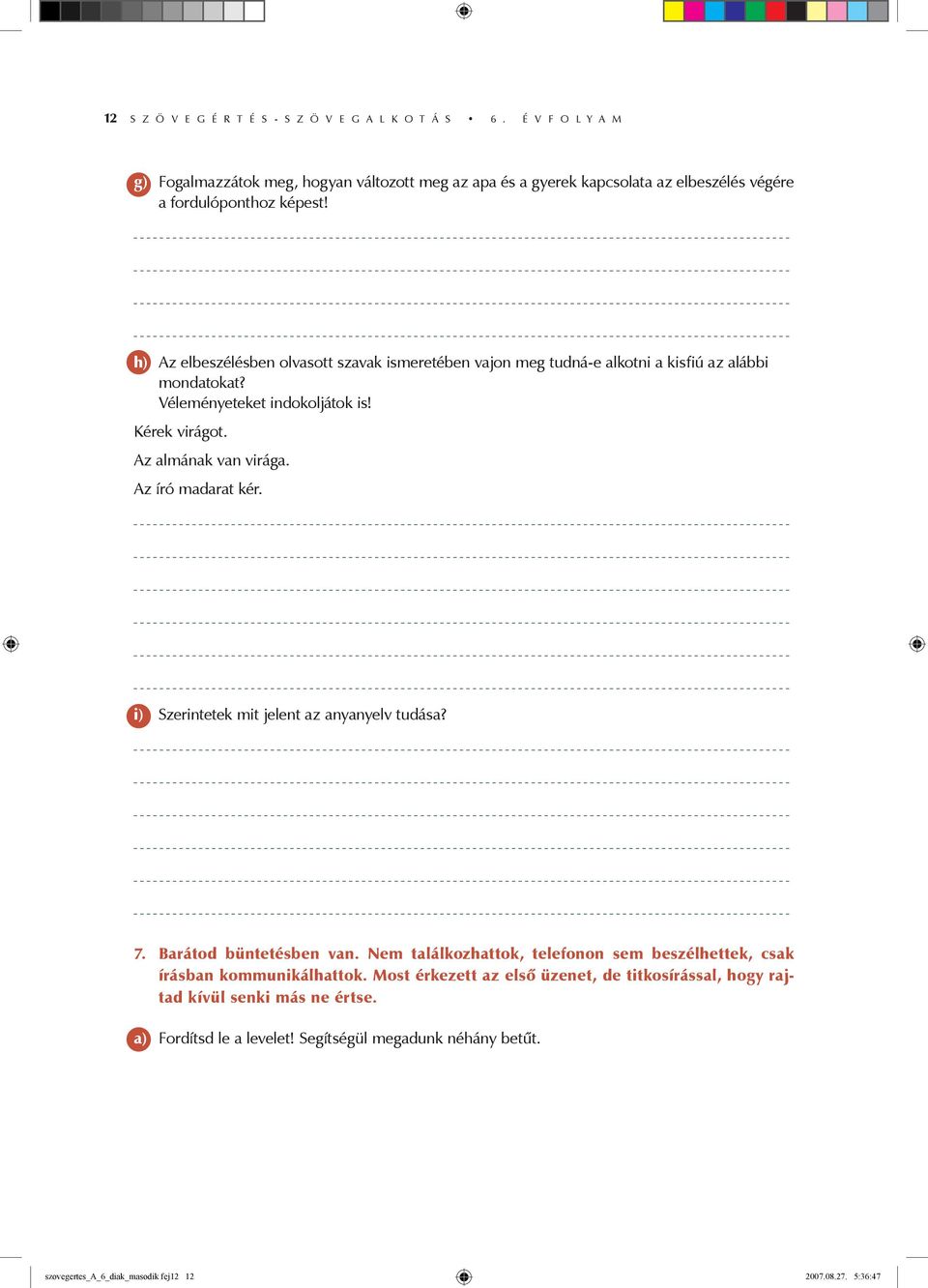 h) Az elbeszélésben olvasott szavak ismeretében vajon meg tudná-e alkotni a kisfiú az alábbi mondatokat? Véleményeteket indokoljátok is! Kérek virágot. Az almának van virága.