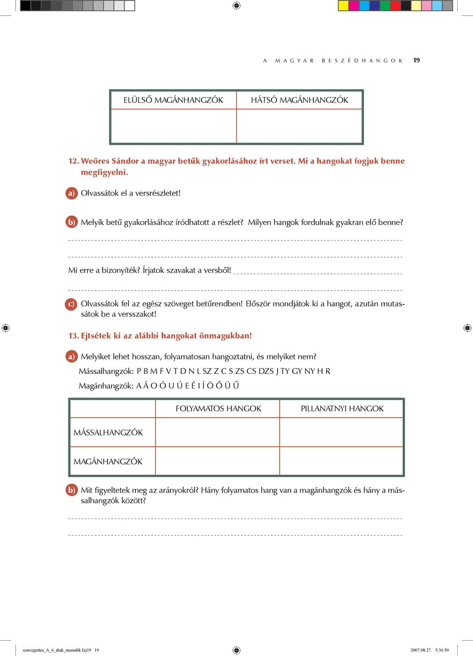 c) Olvassátok fel az egész szöveget betűrendben! Először mondjátok ki a hangot, azután mutassátok be a versszakot! 13. Ejtsétek ki az alábbi hangokat önmagukban!