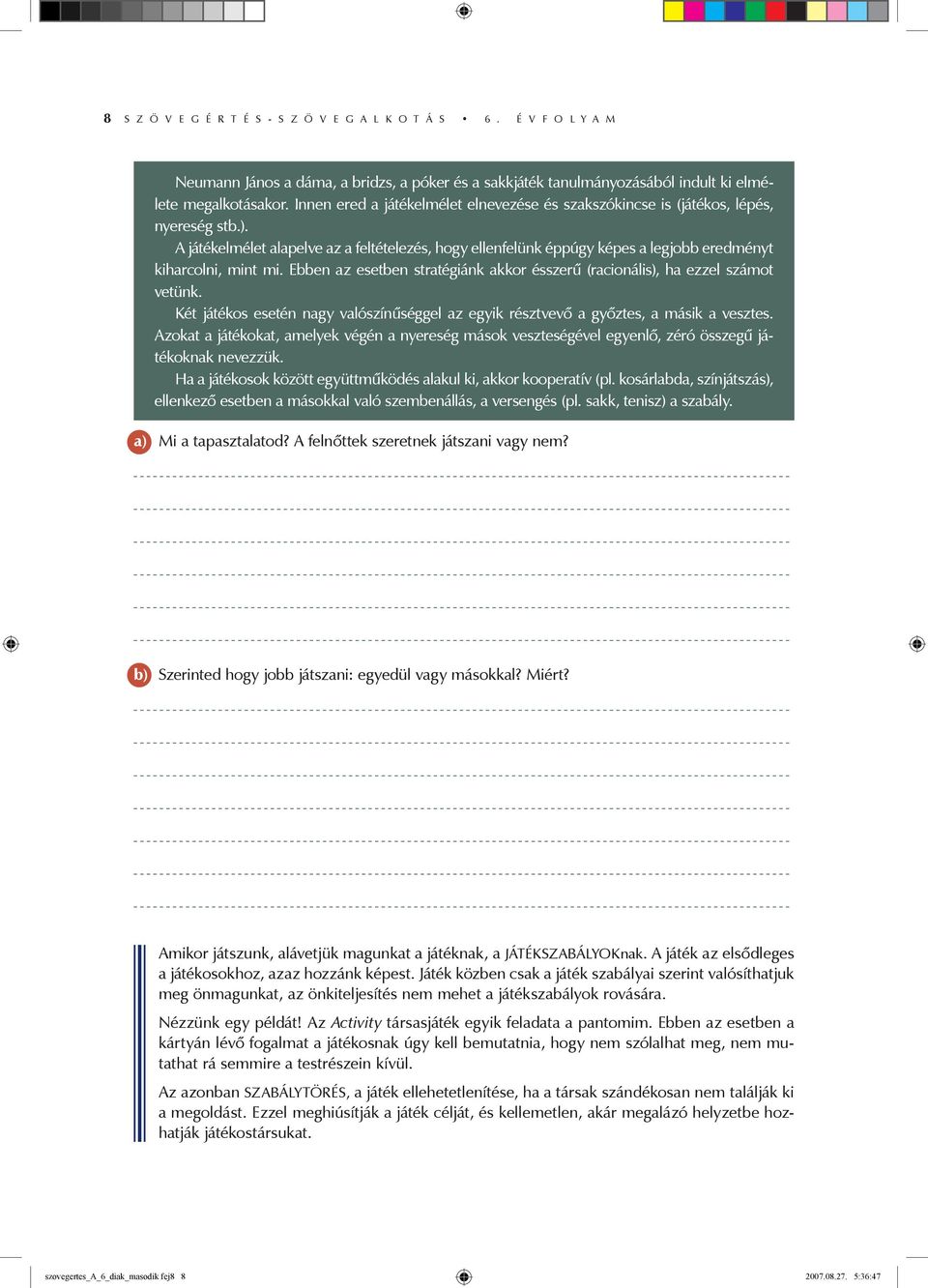 A játékelmélet alapelve az a feltételezés, hogy ellenfelünk éppúgy képes a legjobb eredményt kiharcolni, mint mi. Ebben az esetben stratégiánk akkor ésszerű (racionális), ha ezzel számot vetünk.