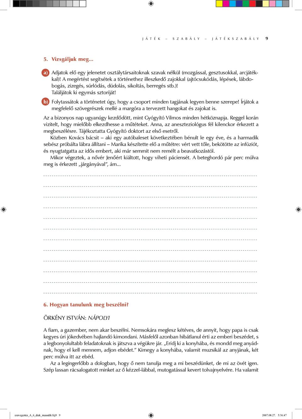 b) Folytassátok a történetet úgy, hogy a csoport minden tagjának legyen benne szerepe! Írjátok a megfelelő szövegrészek mellé a margóra a tervezett hangokat és zajokat is.