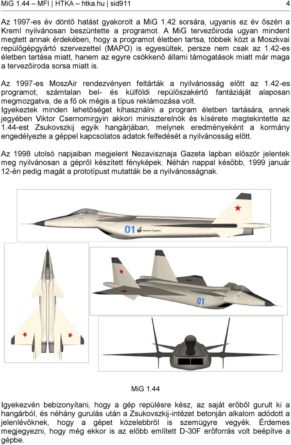 42-es életben tartása miatt, hanem az egyre csökkenő állami támogatások miatt már maga a tervezőiroda sorsa miatt is. Az 1997-es MoszAir rendezvényen feltárták a nyilvánosság előtt az 1.