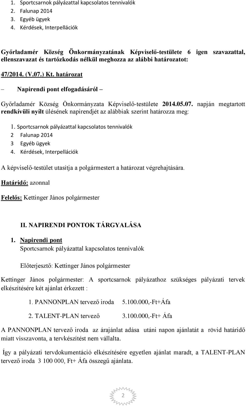 Sportcsarnok pályázattal kapcsolatos tennivalók 2 Falunap 2014 3 Egyéb ügyek 4. Kérdések, Interpellációk A -testület utasítja a polgármestert a határozat végrehajtására.