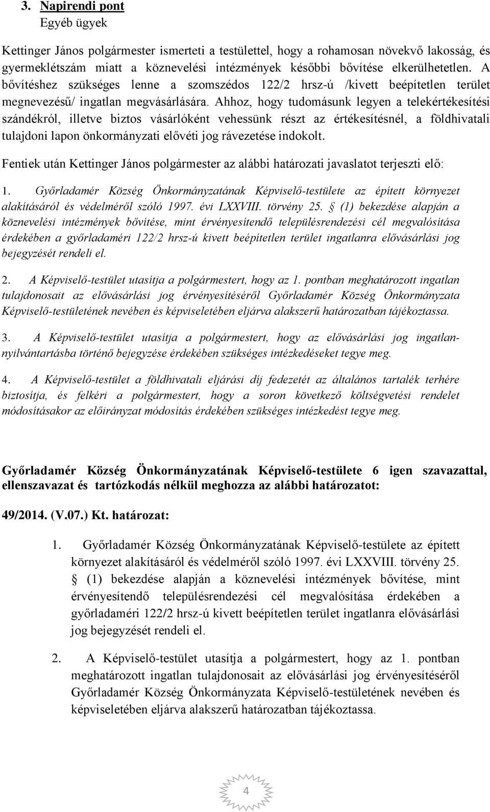 Ahhoz, hogy tudomásunk legyen a telekértékesítési szándékról, illetve biztos vásárlóként vehessünk részt az értékesítésnél, a földhivatali tulajdoni lapon önkormányzati elővéti jog rávezetése