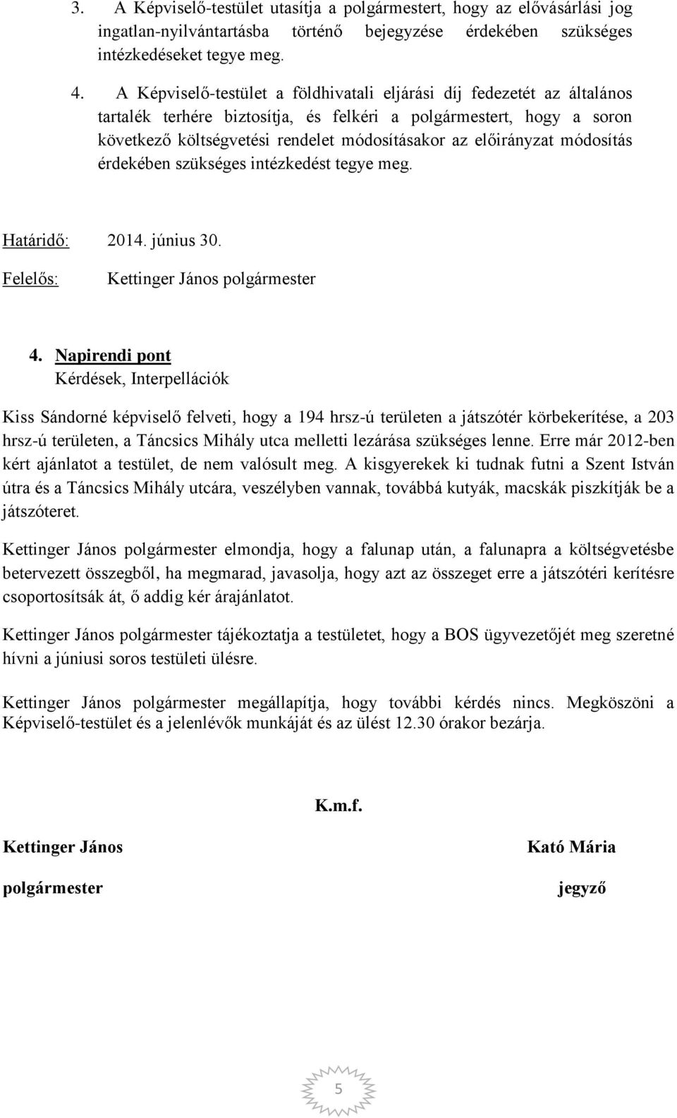 előirányzat módosítás érdekében szükséges intézkedést tegye meg. Határidő: 2014. június 30. Felelős: Kettinger János polgármester 4.