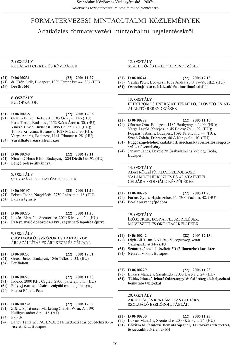 (HU) (54) Derékvédõ (21) D 06 00241 (22) 2006.12.13. (71) Várdai Péter, Budapest, 1062 Andrássy út 87 89. III/2. (HU) (54) Összehajtható és hátizsákként hordható tricikli 6. OSZTÁLY BÚTORZATOK 13.