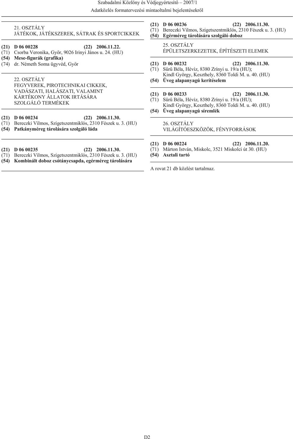 OSZTÁLY FEGYVEREK, PIROTECHNIKAI CIKKEK, VADÁSZATI, HALÁSZATI, VALAMINT KÁRTÉKONY ÁLLATOK IRTÁSÁRA SZOLGÁLÓ TERMÉKEK (21) D 06 00234 (22) 2006.11.30.