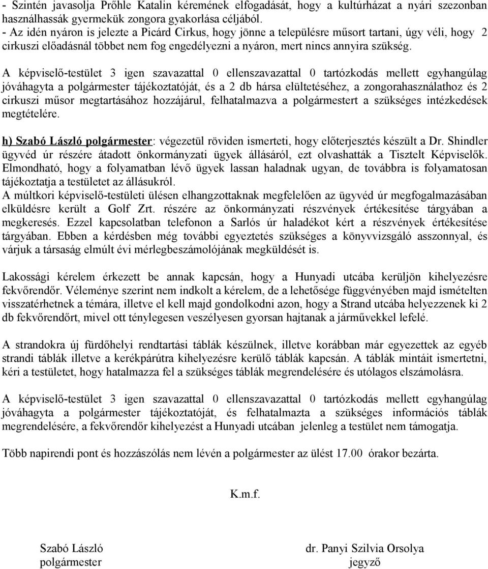 A képviselő-testület 3 igen szavazattal 0 ellenszavazattal 0 tartózkodás mellett egyhangúlag jóváhagyta a polgármester tájékoztatóját, és a 2 db hársa elültetéséhez, a zongorahasználathoz és 2