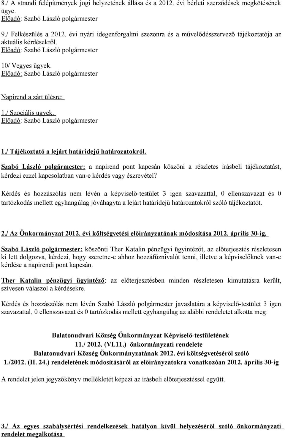 Szabó László polgármester: a napirend pont kapcsán köszöni a részletes írásbeli tájékoztatást, kérdezi ezzel kapcsolatban van-e kérdés vagy észrevétel?