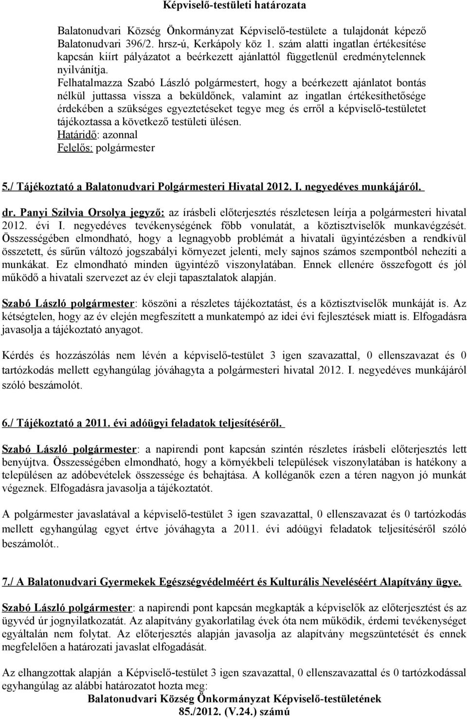 Felhatalmazza Szabó László polgármestert, hogy a beérkezett ajánlatot bontás nélkül juttassa vissza a beküldőnek, valamint az ingatlan értékesíthetősége érdekében a szükséges egyeztetéseket tegye meg