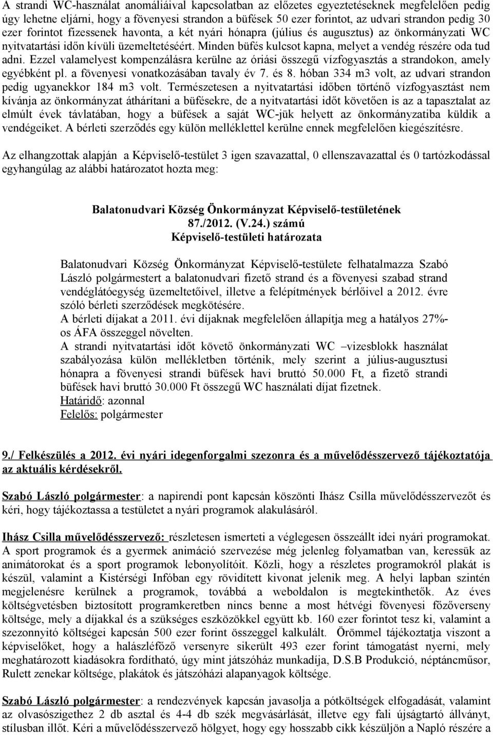 Minden büfés kulcsot kapna, melyet a vendég részére oda tud adni. Ezzel valamelyest kompenzálásra kerülne az óriási összegű vízfogyasztás a strandokon, amely egyébként pl.