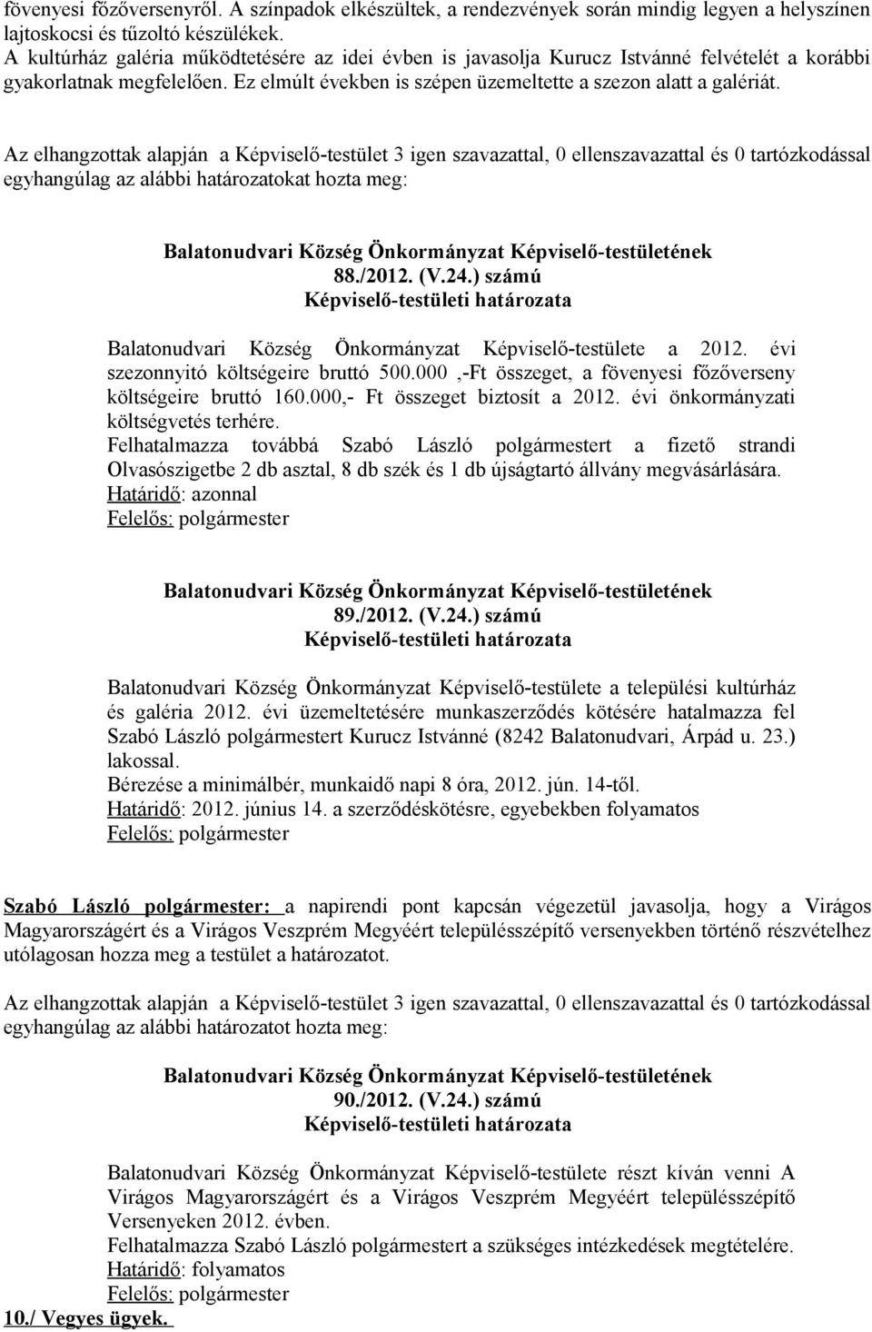 Az elhangzottak alapján a Képviselő-testület 3 igen szavazattal, 0 ellenszavazattal és 0 tartózkodással egyhangúlag az alábbi határozatokat hozta meg: 88./2012. (V.24.