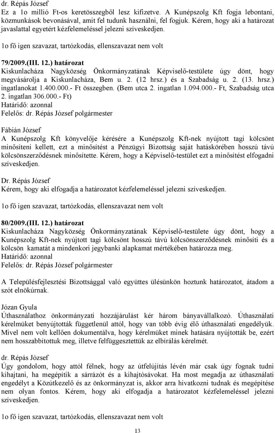 ) határozat Kiskunlacháza Nagyközség Önkormányzatának Képviselő-testülete úgy dönt, hogy megvásárolja a Kiskunlacháza, Bem u. 2. (12 hrsz.) és a Szabadság u. 2. (13. hrsz.) ingatlanokat 1.400.000.