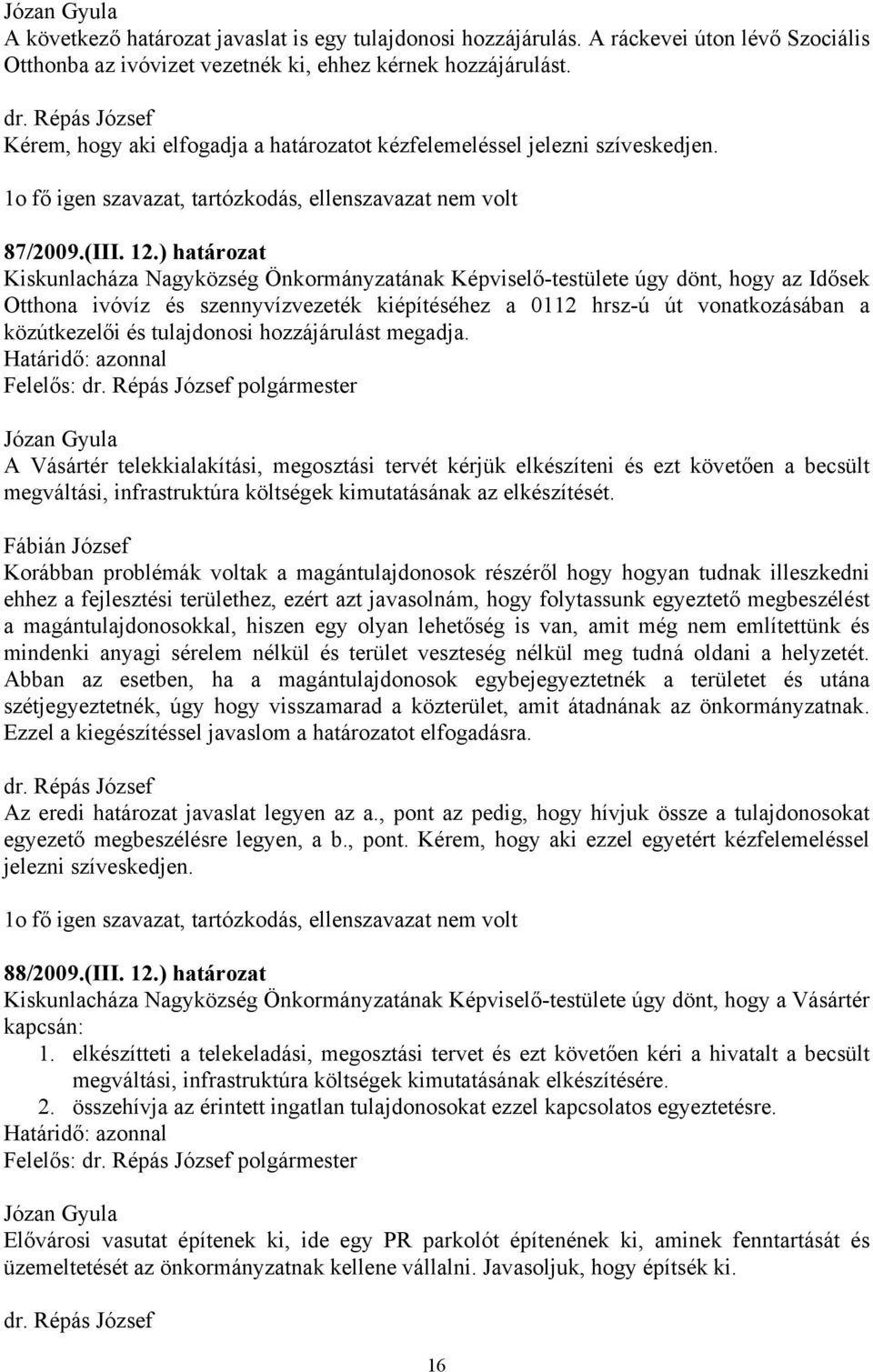 ) határozat Kiskunlacháza Nagyközség Önkormányzatának Képviselő-testülete úgy dönt, hogy az Idősek Otthona ivóvíz és szennyvízvezeték kiépítéséhez a 0112 hrsz-ú út vonatkozásában a közútkezelői és