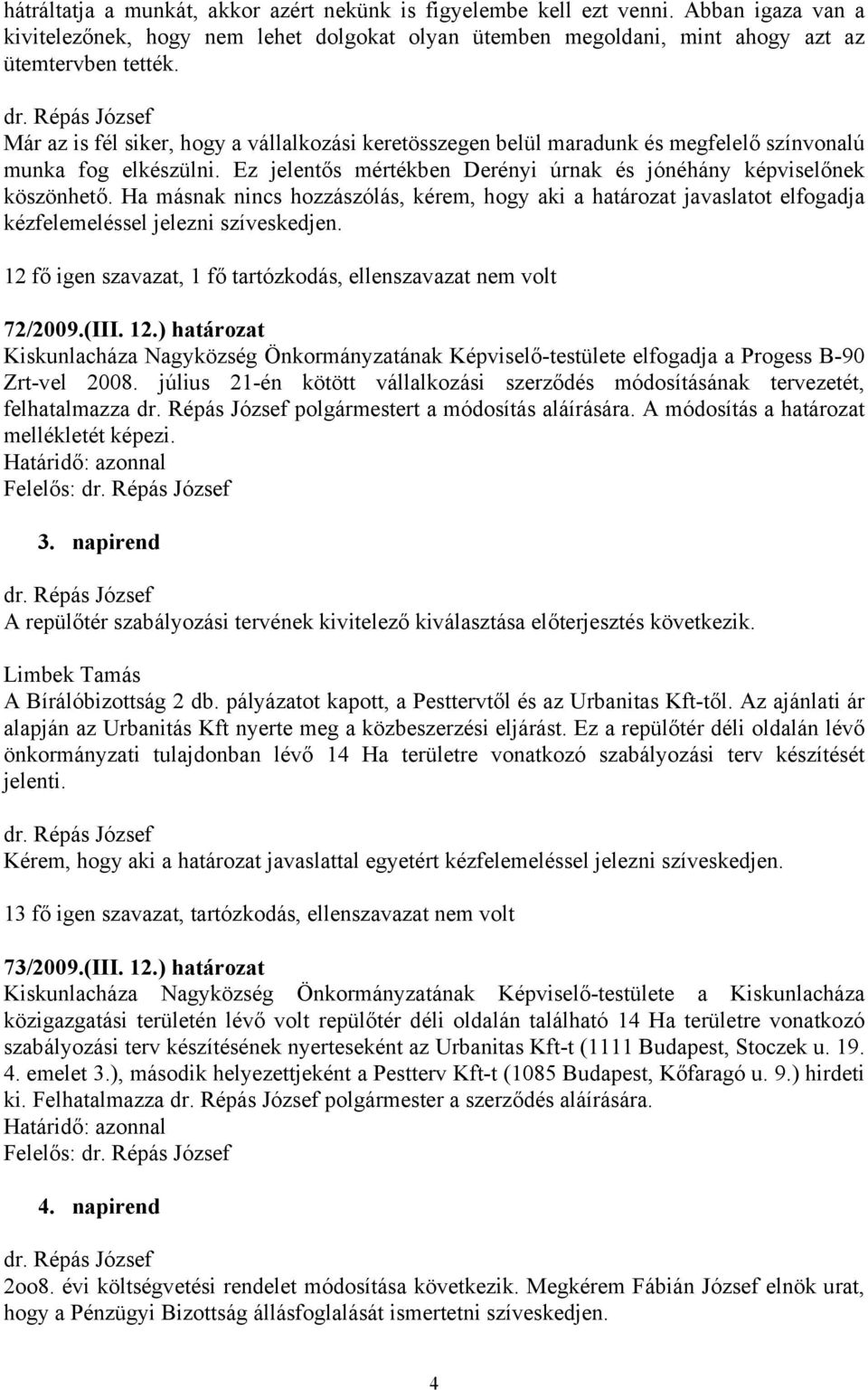 Ha másnak nincs hozzászólás, kérem, hogy aki a határozat javaslatot elfogadja kézfelemeléssel jelezni szíveskedjen. 12 