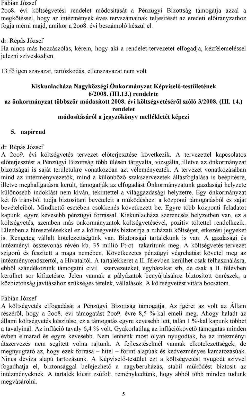 13 fő igen szavazat, tartózkodás, ellenszavazat nem volt Kiskunlacháza Nagyközségi Önkormányzat Képviselő-testületének 6/2008. (III.13.) rendelete az önkormányzat többször módosított 2008.