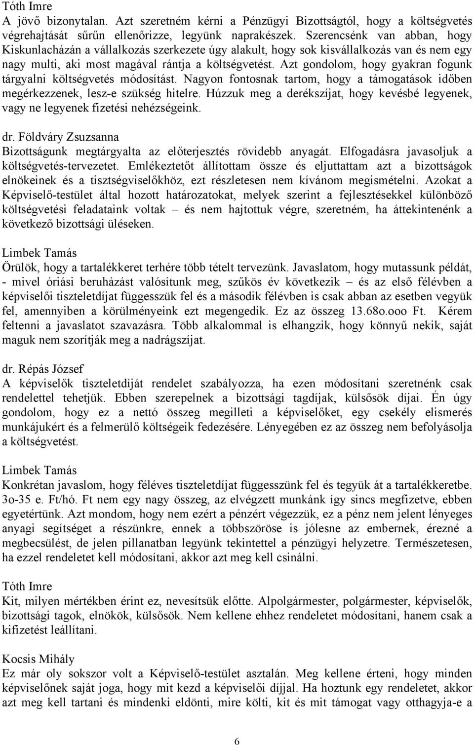 Azt gondolom, hogy gyakran fogunk tárgyalni költségvetés módosítást. Nagyon fontosnak tartom, hogy a támogatások időben megérkezzenek, lesz-e szükség hitelre.