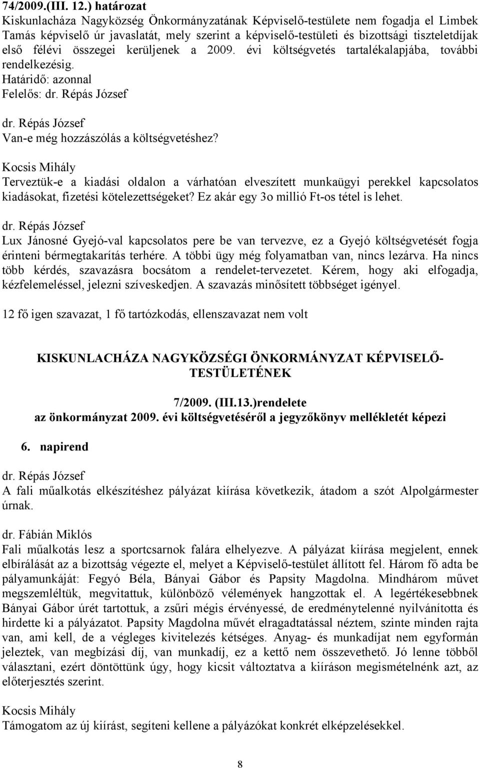 félévi összegei kerüljenek a 2009. évi költségvetés tartalékalapjába, további rendelkezésig. Felelős: Van-e még hozzászólás a költségvetéshez?