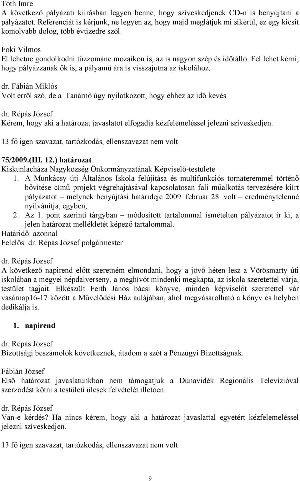 Foki Vilmos El lehetne gondolkodni tűzzománc mozaikon is, az is nagyon szép és időtálló. Fel lehet kérni, hogy pályázzanak ők is, a pályamű ára is visszajutna az iskolához. dr.