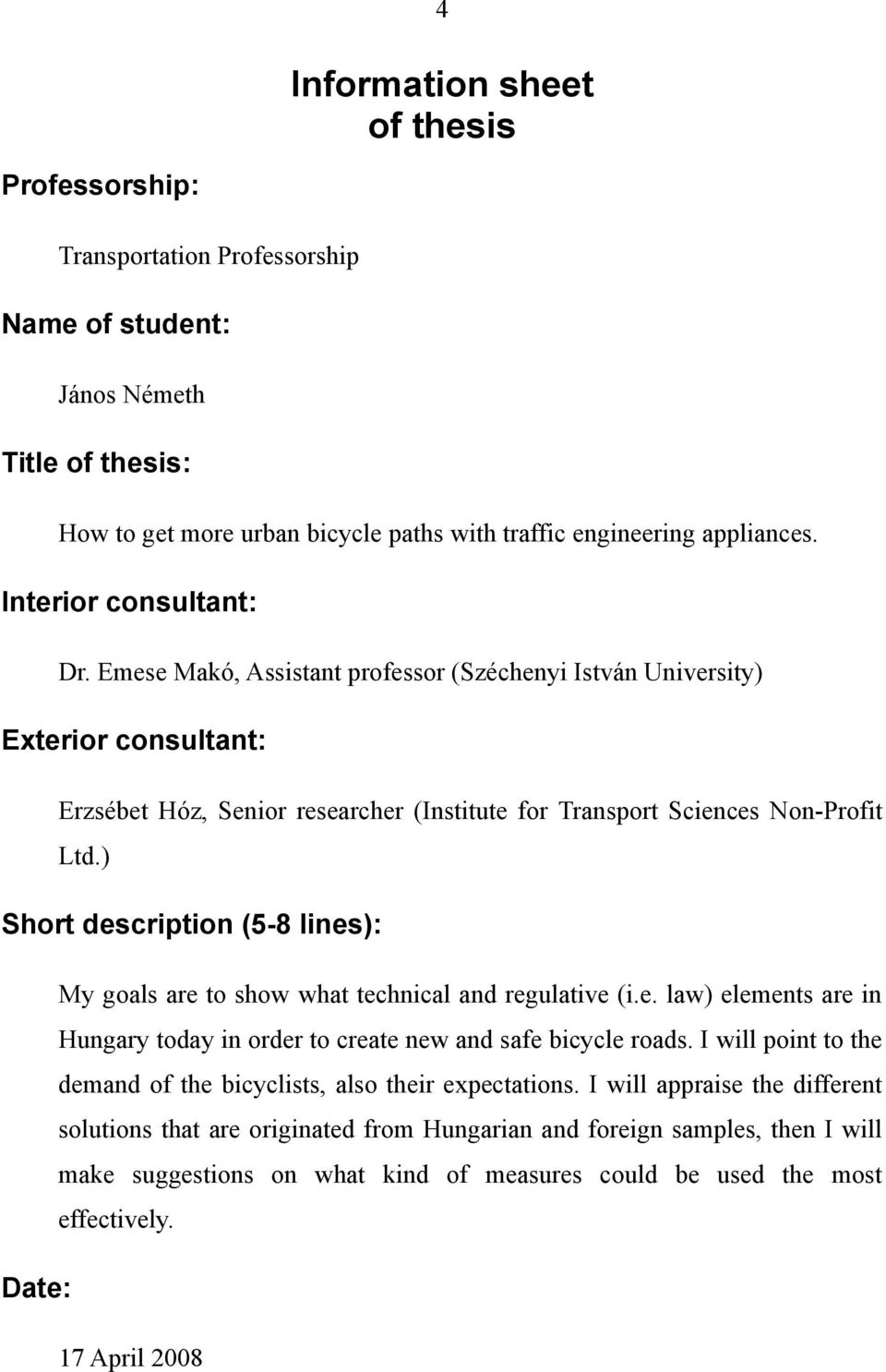 ) Short description (5-8 lines): My goals are to show what technical and regulative (i.e. law) elements are in Hungary today in order to create new and safe bicycle roads.