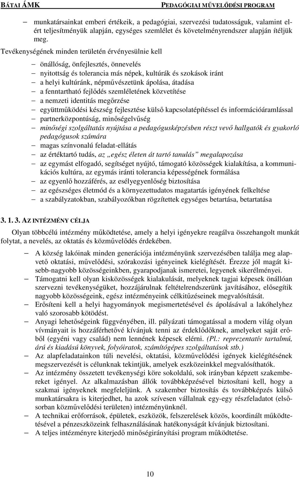 átadása a fenntartható fejlődés szemléletének közvetítése a nemzeti identitás megőrzése együttműködési készség fejlesztése külső kapcsolatépítéssel és információáramlással partnerközpontúság,