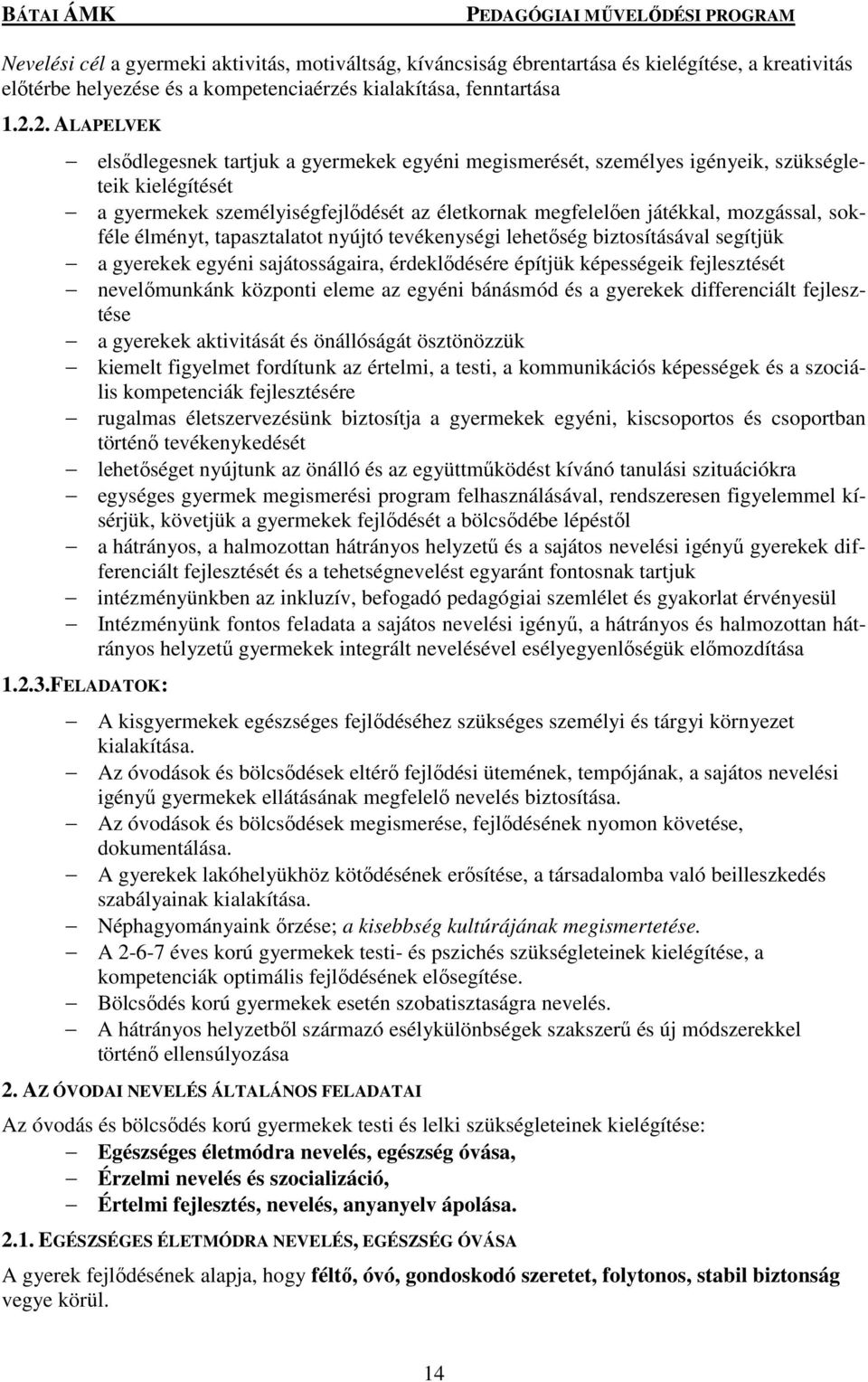 sokféle élményt, tapasztalatot nyújtó tevékenységi lehetőség biztosításával segítjük a gyerekek egyéni sajátosságaira, érdeklődésére építjük képességeik fejlesztését nevelőmunkánk központi eleme az