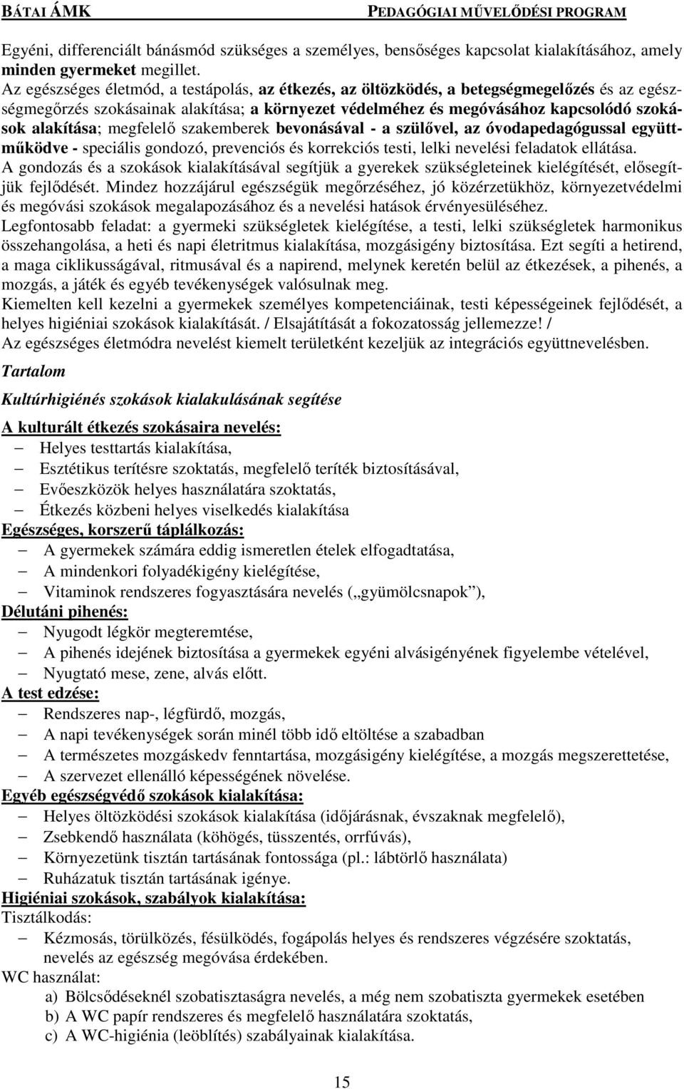 megfelelő szakemberek bevonásával - a szülővel, az óvodapedagógussal együttműködve - speciális gondozó, prevenciós és korrekciós testi, lelki nevelési feladatok ellátása.