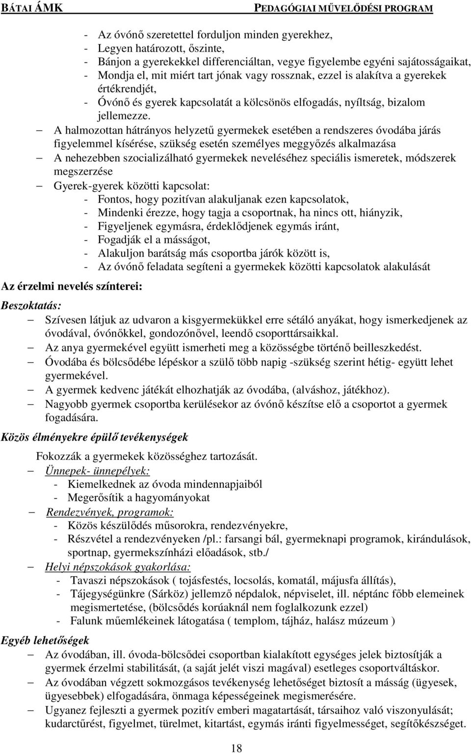 A halmozottan hátrányos helyzetű gyermekek esetében a rendszeres óvodába járás figyelemmel kísérése, szükség esetén személyes meggyőzés alkalmazása A nehezebben szocializálható gyermekek neveléséhez