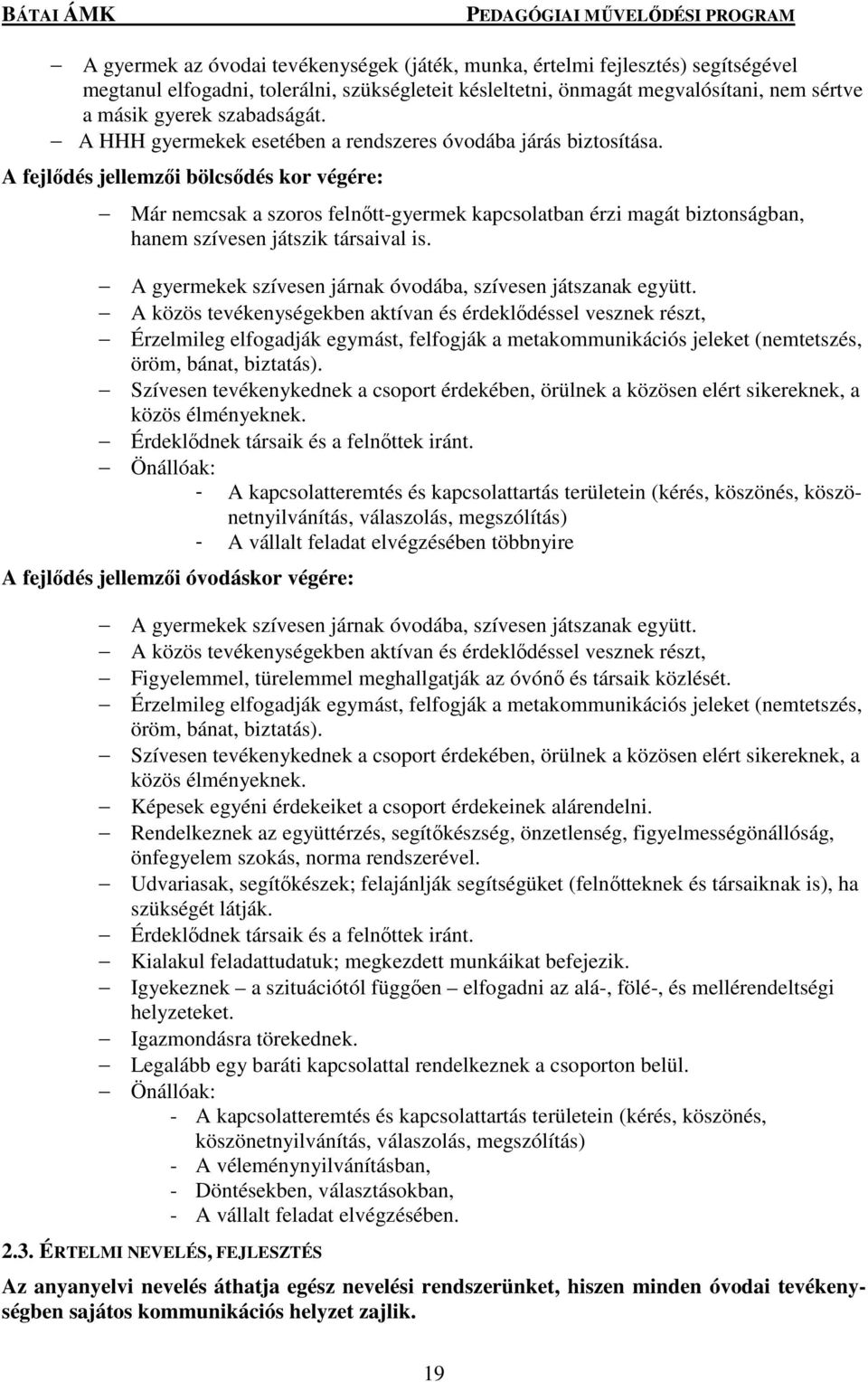 A fejlődés jellemzői bölcsődés kor végére: Már nemcsak a szoros felnőtt-gyermek kapcsolatban érzi magát biztonságban, hanem szívesen játszik társaival is.