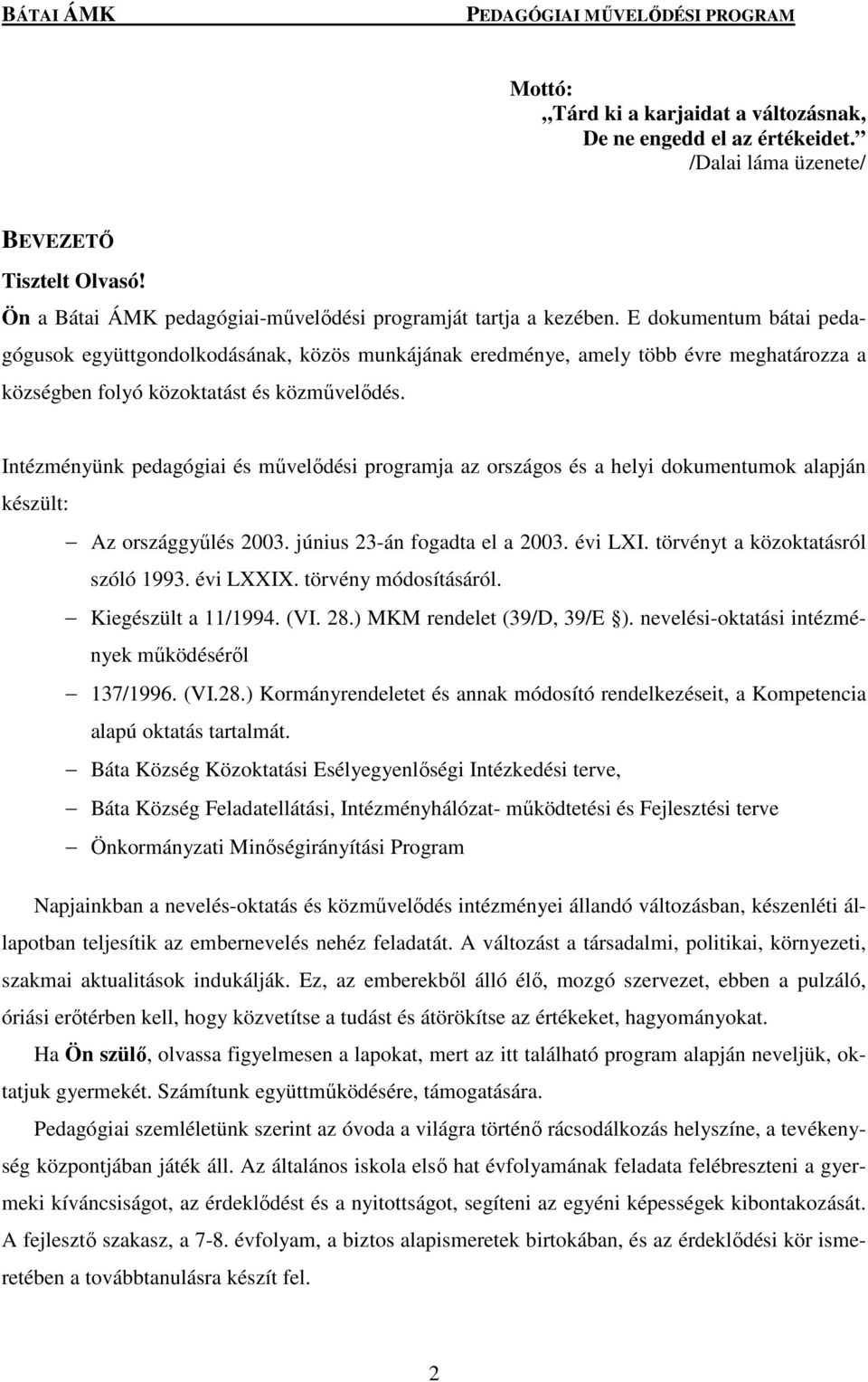 Intézményünk pedagógiai és művelődési programja az országos és a helyi dokumentumok alapján készült: Az országgyűlés 2003. június 23-án fogadta el a 2003. évi LXI. törvényt a közoktatásról szóló 1993.