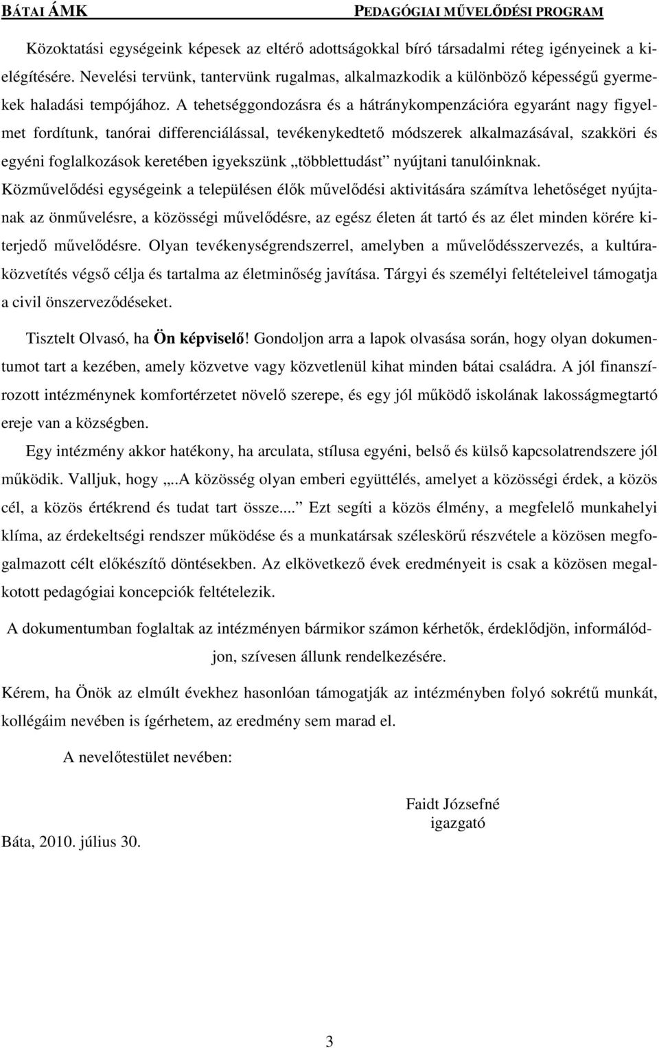 A tehetséggondozásra és a hátránykompenzációra egyaránt nagy figyelmet fordítunk, tanórai differenciálással, tevékenykedtető módszerek alkalmazásával, szakköri és egyéni foglalkozások keretében