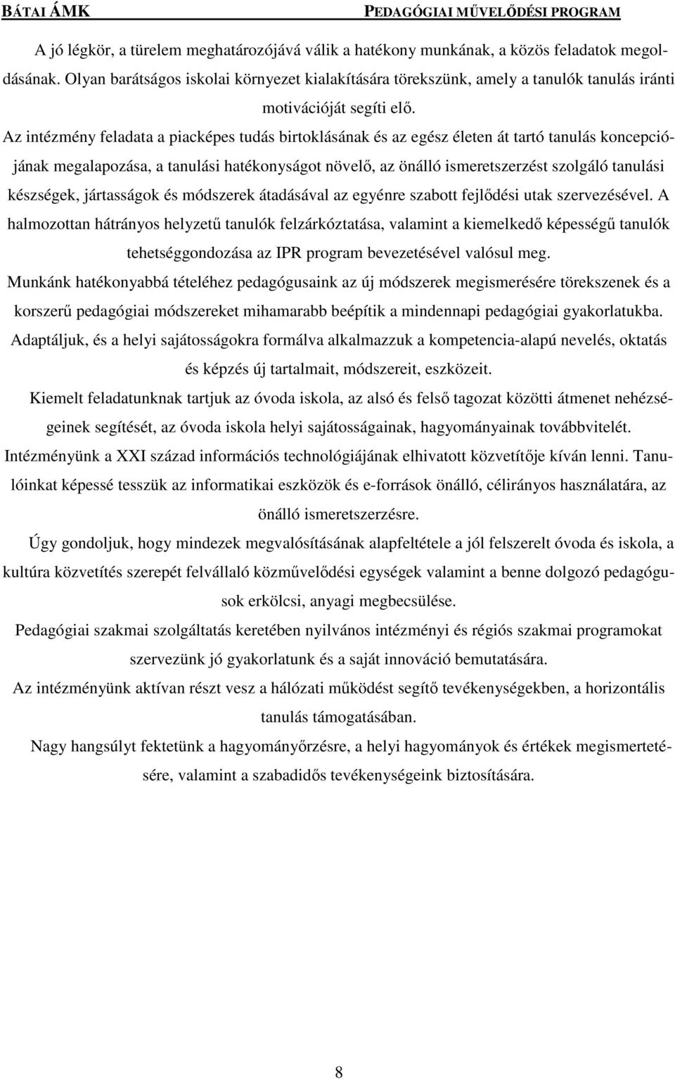 Az intézmény feladata a piacképes tudás birtoklásának és az egész életen át tartó tanulás koncepciójának megalapozása, a tanulási hatékonyságot növelő, az önálló ismeretszerzést szolgáló tanulási