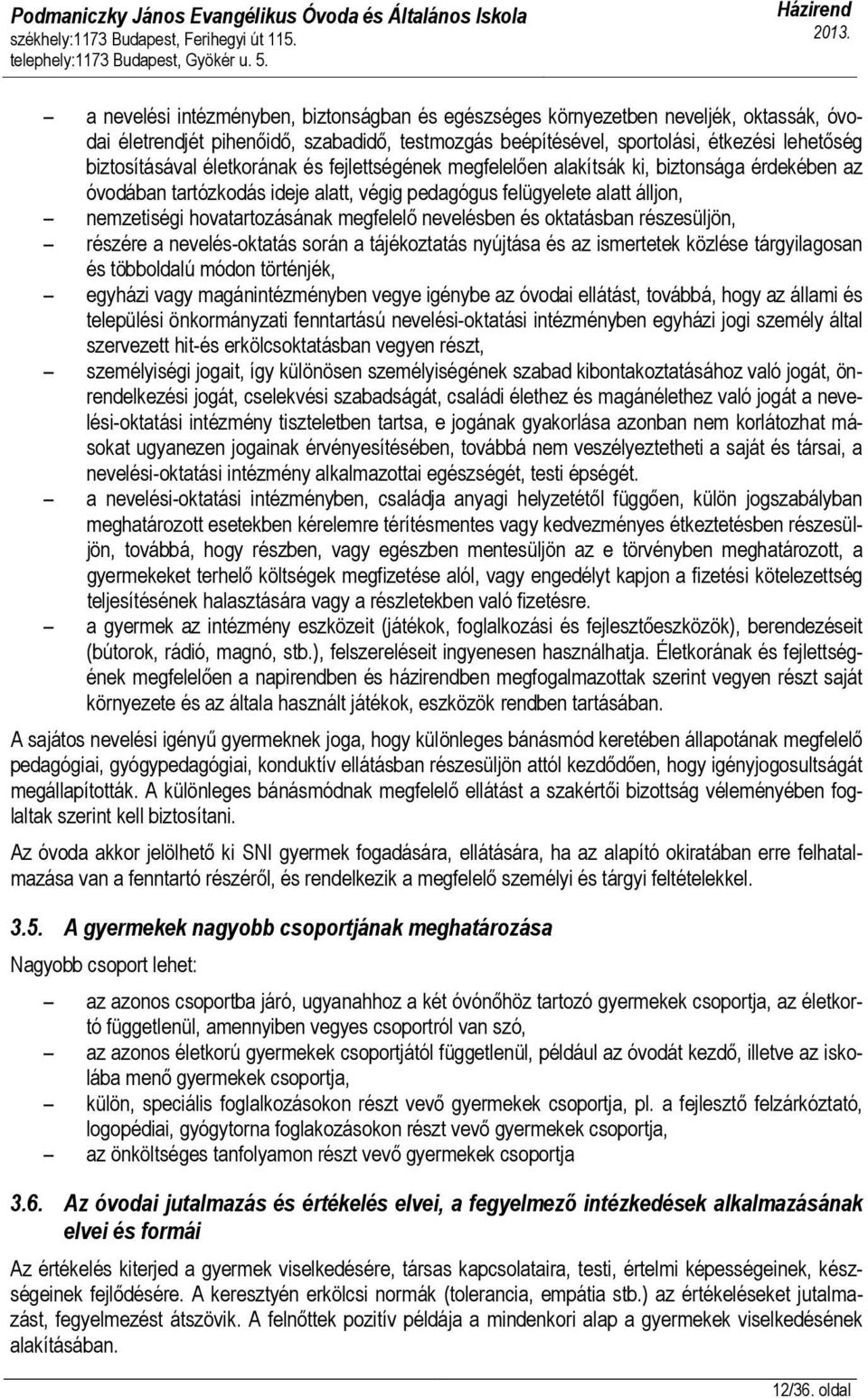 nevelésben és oktatásban részesüljön, részére a nevelés-oktatás során a tájékoztatás nyújtása és az ismertetek közlése tárgyilagosan és többoldalú módon történjék, egyházi vagy magánintézményben