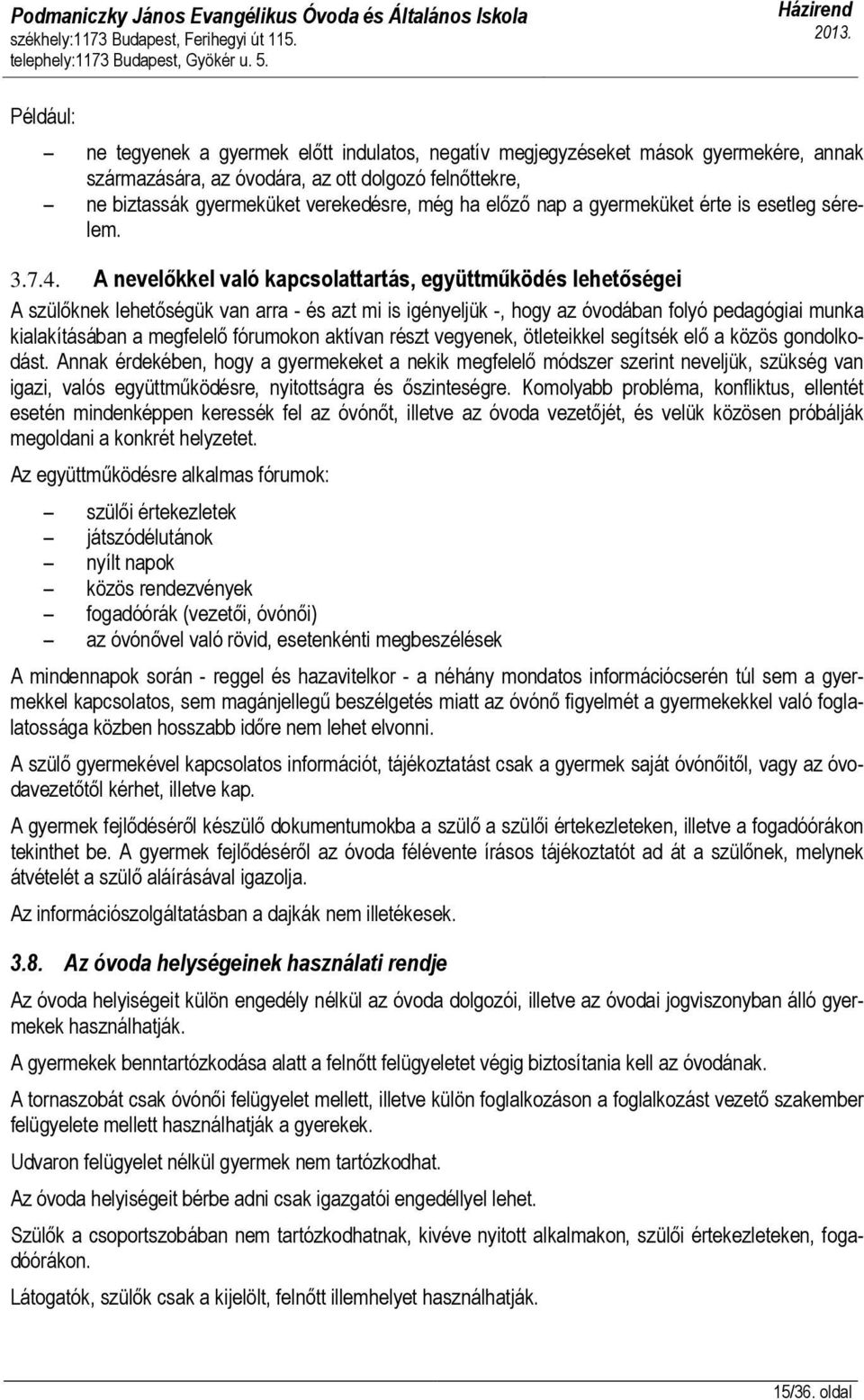 A nevelőkkel való kapcsolattartás, együttműködés lehetőségei A szülőknek lehetőségük van arra - és azt mi is igényeljük -, hogy az óvodában folyó pedagógiai munka kialakításában a megfelelő fórumokon