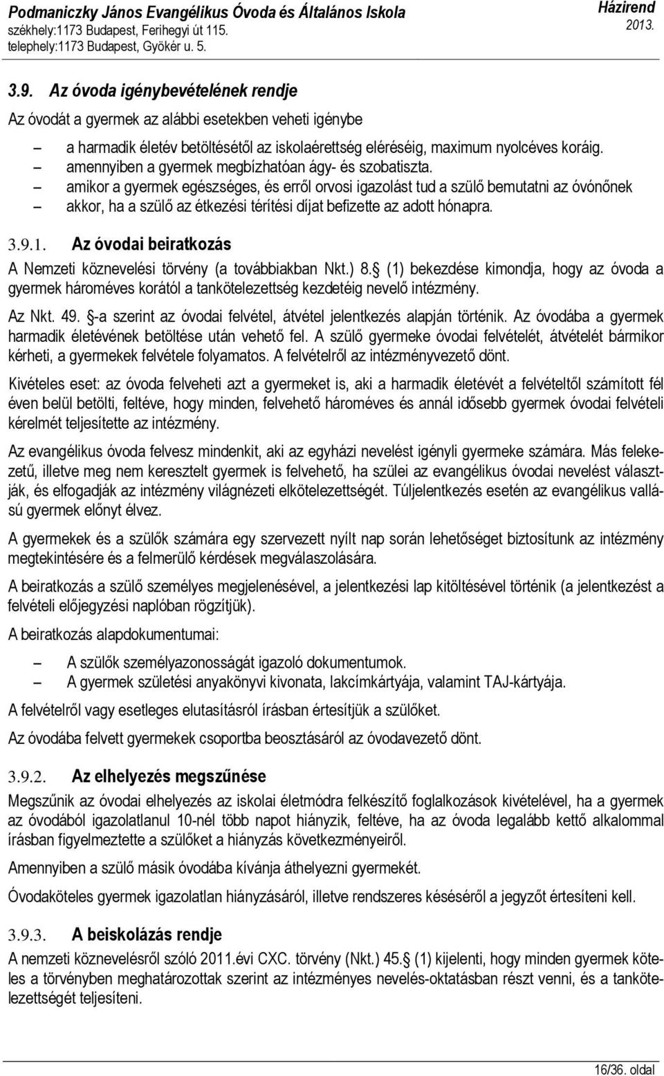 amikor a gyermek egészséges, és erről orvosi igazolást tud a szülő bemutatni az óvónőnek akkor, ha a szülő az étkezési térítési díjat befizette az adott hónapra. 3.9.1.