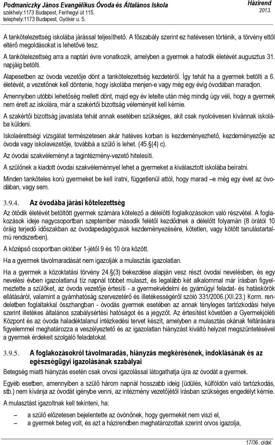 Így tehát ha a gyermek betölti a 6. életévét, a vezetőnek kell döntenie, hogy iskolába menjen-e vagy még egy évig óvodában maradjon.