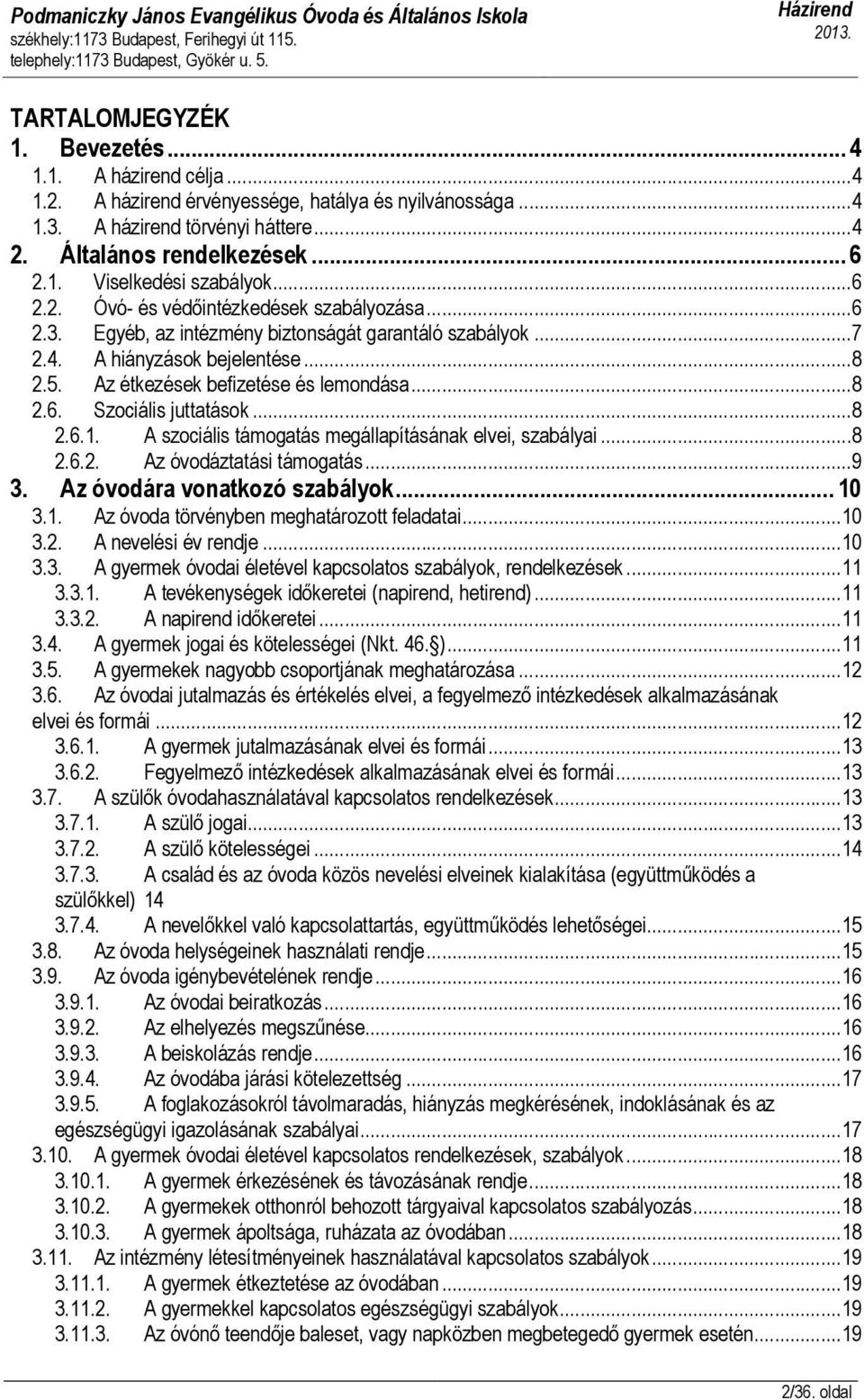 ..8 2.6.1. A szociális támogatás megállapításának elvei, szabályai...8 2.6.2. Az óvodáztatási támogatás...9 3. Az óvodára vonatkozó szabályok... 10 3.1. Az óvoda törvényben meghatározott feladatai.