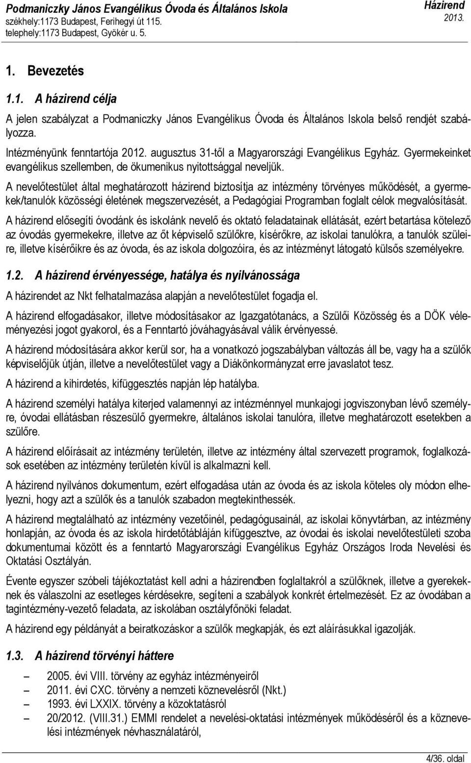 A nevelőtestület által meghatározott házirend biztosítja az intézmény törvényes működését, a gyermekek/tanulók közösségi életének megszervezését, a Pedagógiai Programban foglalt célok megvalósítását.