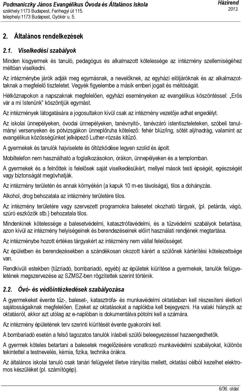 Hétköznapokon a napszaknak megfelelően, egyházi eseményeken az evangélikus köszöntéssel: Erős vár a mi Istenünk köszöntjük egymást.