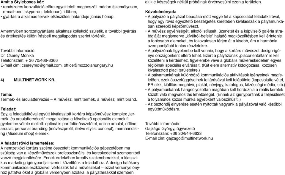 Cserey Mónika Telefonszám: + 36 70/466-8366 E-mail cím: csereymo@gmail.com, office@mozzolahungary.hu 4) MULTINETWORK Kft. Téma: Termék- és arculattervezés A művész, mint termék, a művész, mint brand.