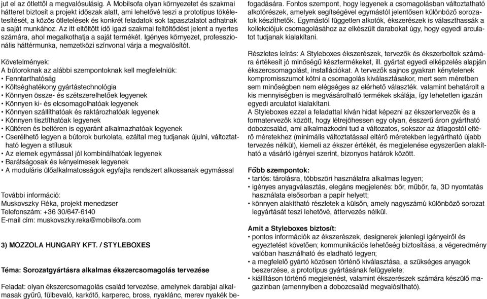 adhatnak a saját munkához. Az itt eltöltött idő igazi szakmai feltöltődést jelent a nyertes számára, ahol megalkothatja a saját termékét.