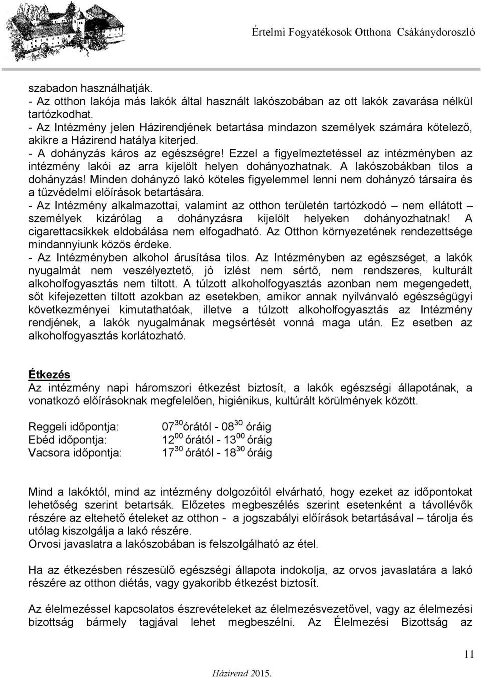 Ezzel a figyelmeztetéssel az intézményben az intézmény lakói az arra kijelölt helyen dohányozhatnak. A lakószobákban tilos a dohányzás!