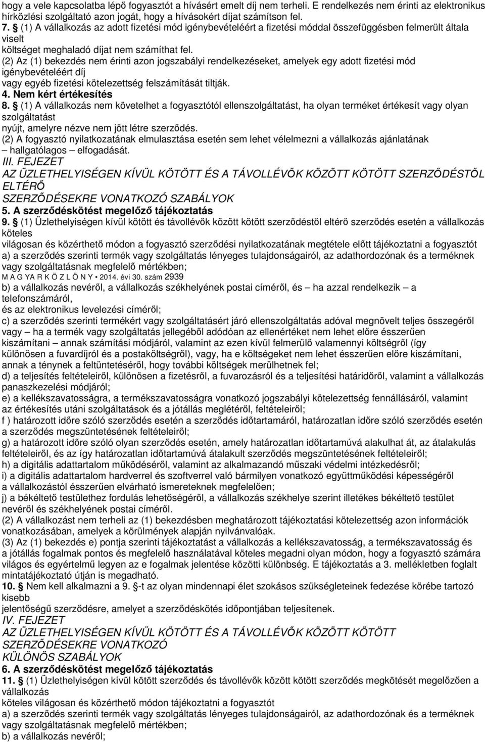 (2) Az (1) bekezdés nem érinti azon jogszabályi rendelkezéseket, amelyek egy adott fizetési mód igénybevételéért díj vagy egyéb fizetési kötelezettség felszámítását tiltják. 4. Nem kért értékesítés 8.